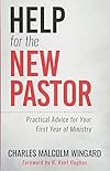 Help for the New Pastor: Practical Advice for Your First Year of Ministry