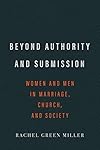 Beyond Authority and Submission: Women and Men in Marriage, Church, and Society
