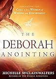 The Deborah Anointing Embracing The Call To Be A Woman Of Wisdom And Discernment