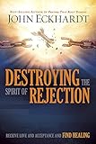 Destroying The Spirit Of Rejection Receive Love And Acceptance And Find Healing