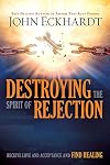 Destroying the Spirit of Rejection: Receive Love and Acceptance and Find Healing