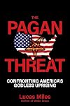 Pagan Threat: Confronting America's Godless Uprising with a Foreword by Charlie Kirk