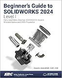 Beginner's Guide to SOLIDWORKS 2024 - Level I: Parts, Assemblies, Drawings, SOLIDWORKS Visualize and SimulationXpress
