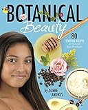 Botanical Beauty 80 Essential Recipes For Natural Spa Products