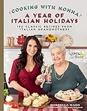 Cooking With Nonna A Year Of Italian Holidays 130 Classic Holiday Recipes From Italian Grandmothers