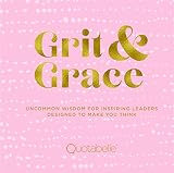Grit And Grace Uncommon Wisdom For Inspiring Leaders Designed To Make You Think Everyday Inspiration