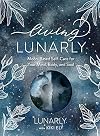 Living Lunarly: Moon-Based Self-Care for Your Mind, Body, and Soul