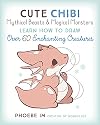Cute Chibi Mythical Beasts & Magical Monsters: Learn How to Draw Over 60 Enchanting Creatures (Cute and Cuddly Art, 5)