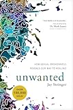 Unwanted How Sexual Brokenness Reveals Our Way To Healing