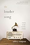The Louder Song: Listening for Hope in the Midst of Lament