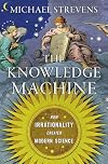 The Knowledge Machine: How Irrationality Created Modern Science