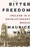 Bitter Freedom: Ireland in a Revolutionary World