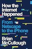 How The Internet Happened From Netscape To The Iphone