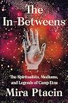 The In-Betweens: The Spiritualists, Mediums, and Legends of Camp Etna
