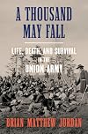 A Thousand May Fall: Life, Death, and Survival in the Union Army
