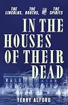 In the Houses of Their Dead: The Lincolns, the Booths, and the Spirits