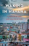 Waking in Havana: A Memoir of AIDS and Healing in Cuba