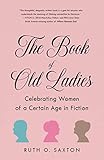 The Book Of Old Ladies Celebrating Women Of A Certain Age In Fiction