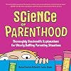 Science of Parenthood: Thoroughly Unscientific Explanations for Utterly Baffling Parenting Situations