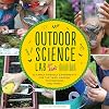 Outdoor Science Lab for Kids: 52 Family-Friendly Experiments for the Yard, Garden, Playground, and Park