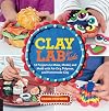 Clay Lab for Kids: 52 Projects to Make, Model, and Mold with Air-Dry, Polymer, and Homemade Clay