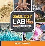 Geology Lab For Kids 52 Projects To Explore Rocks Gems Geodes Crystals Fossils And Other Wonders Of The Earths Surface