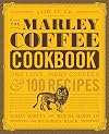 The Marley Coffee Cookbook: One Love, Many Coffees, and 100 Recipes