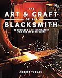 The Art Craft Of The Blacksmith Techniques And Inspiration For The Modern Smith