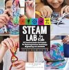 STEAM Lab for Kids: 52 Creative Hands-On Projects for Exploring Science, Technology, Engineering, Art, and Math