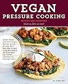 Vegan Pressure Cooking, Revised and Expanded: More than 100 Delicious Grain, Bean, and One-Pot Recipes Using a Traditional or Electric Pressure Cooker or Instant Pot®