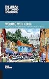The Urban Sketching Handbook Working with Color: Techniques for Using Watercolor and Color Media on the Go (Volume 7) (Urban Sketching Handbooks, 7)