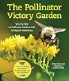 The Pollinator Victory Garden: Win the War on Pollinator Decline with Ecological Gardening; Attract and Support Bees, Beetles, Butterflies, Bats, and Other Pollinators