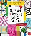 Math Art and Drawing Games for Kids: 40 Fun Art Projects to Build Amazing Math Skills