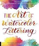 The Art Of Watercolor Lettering A Beginners Stepbystep Guide To Painting Modern Calligraphy And Lettered Art