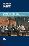 Drawing with a Tablet: Easy Techniques for Mastering Digital Drawing on Location [The Urban Sketching Handbook]