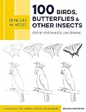 Draw Like an Artist: 100 Birds, Butterflies, and Other Insects: Step-by-Step Realistic Line Drawing - A Sourcebook for Aspiring Artists and Designers (Volume 5) (Draw Like an Artist, 5)