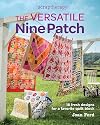 The Versatile Nine Patch: 18 Fresh Designs for a Favorite Quilt Block