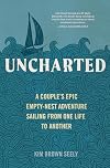 Uncharted: A Couple's Epic Empty-Nest Adventure Sailing from One Life to Another