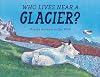 Who Lives near a Glacier?: Alaska Animals in the Wild