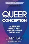 Queer Conception: The Complete Fertility Guide for Queer and Trans Parents-to-Be