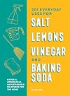 201 Everyday Uses for Salt, Lemons, Vinegar, and Baking Soda: Natural, Nontoxic, and Affordable Solutions for the Home