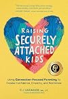 Raising Securely Attached Kids: Using Connection-Focused Parenting to Create Confidence, Empathy, and Resilience (Attachment Nerd)