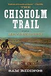 The Chisholm Trail: A History of the World's Greatest Cattle Trail