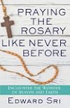 Praying the Rosary Like Never Before: Encounter the Wonder of Heaven and Earth