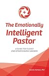 The Emotionally Intelligent Pastor: A Guide for Clergy and Other Church Leaders
