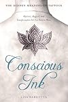 Conscious Ink : Mystical, Magical, and Transformative Art You Dare to Wear