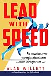 Lead with Speed: Fire Up Your Team, Power Your Engines of Development, and Make Your Organization Soar