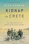 Kidnap in Crete: The True Story of the Abduction of a Nazi General