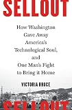 Sellout How Washington Gave Away Americas Technological Soul And One Mans Fight To Bring It Home