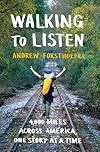 Walking to Listen: 4,000 Miles Across America, One Story at a Time